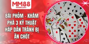 Bài Phỏm - Khám Phá 3 Kỹ Thuật Hấp Dẫn Tránh Bị Ăn Chốt